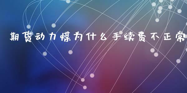 期货动力煤为什么手续费不正常_https://www.gzshoujun.com_期货直播_第1张