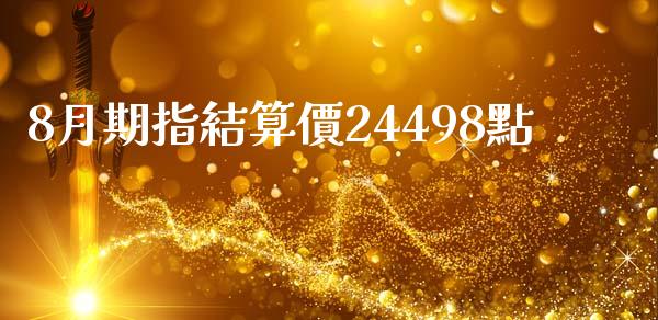 8月期指結算價24498點_https://www.gzshoujun.com_期货直播_第1张