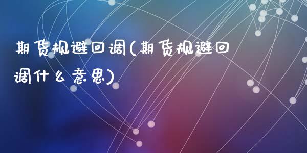 期货规避回调(期货规避回调什么意思)_https://www.gzshoujun.com_期货直播_第1张