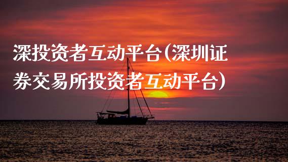 深投资者互动平台(深圳证券交易所投资者互动平台)_https://www.gzshoujun.com_期货知识_第1张