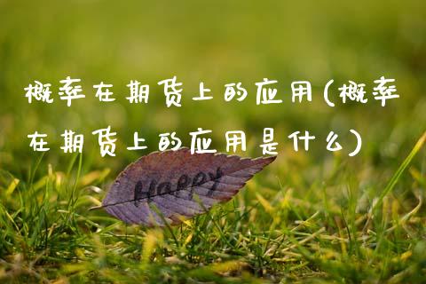 概率在期货上的应用(概率在期货上的应用是什么)_https://www.gzshoujun.com_基金理财_第1张