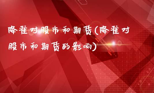降准对股市和期货(降准对股市和期货的影响)_https://www.gzshoujun.com_期货品种_第1张