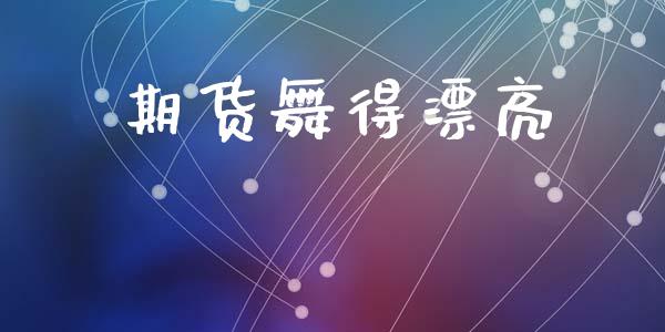 期货舞得漂亮_https://www.gzshoujun.com_农产品期货_第1张