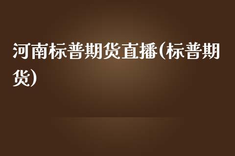 河南标普期货直播(标普期货)_https://www.gzshoujun.com_期货品种_第1张