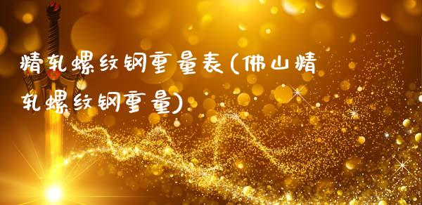 精轧螺纹钢重量表(佛山精轧螺纹钢重量)_https://www.gzshoujun.com_原油期货_第1张