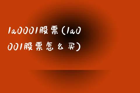 1a0001股票(1a0001股票怎么买)_https://www.gzshoujun.com_恒指期货_第1张