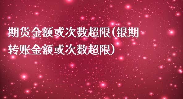 期货金额或次数超限(银期转账金额或次数超限)_https://www.gzshoujun.com_期货行情_第1张