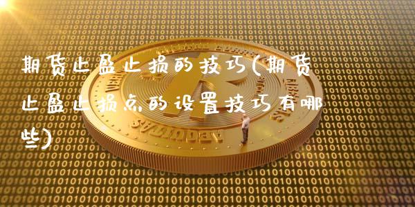 期货止盈止损的技巧(期货止盈止损点的设置技巧有哪些)_https://www.gzshoujun.com_期货公司_第1张