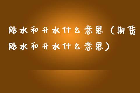 贴水和升水什么意思（期货贴水和升水什么意思）_https://www.gzshoujun.com_期货品种_第1张