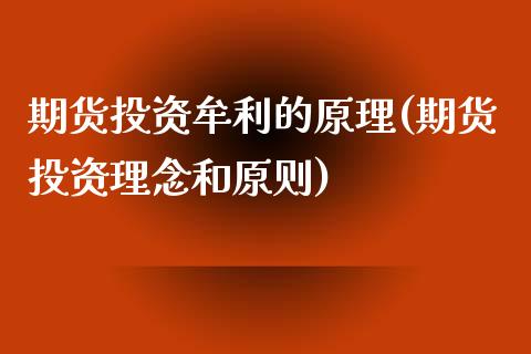 期货投资牟利的原理(期货投资理念和原则)_https://www.gzshoujun.com_基金理财_第1张