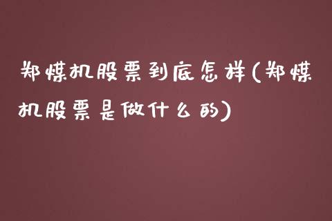 郑煤机股票到底怎样(郑煤机股票是做什么的)_https://www.gzshoujun.com_期货理财_第1张