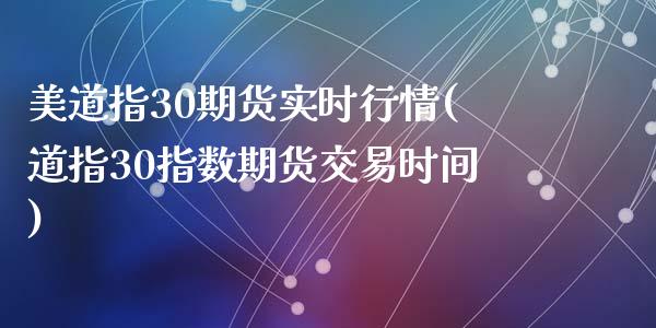 美道指30期货实时行情(道指30指数期货交易时间)_https://www.gzshoujun.com_期货理财_第1张