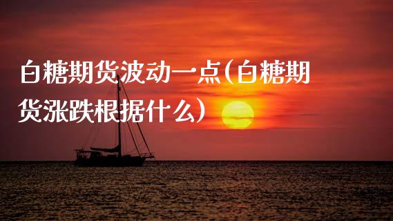 白糖期货波动一点(白糖期货涨跌根据什么)_https://www.gzshoujun.com_期货品种_第1张