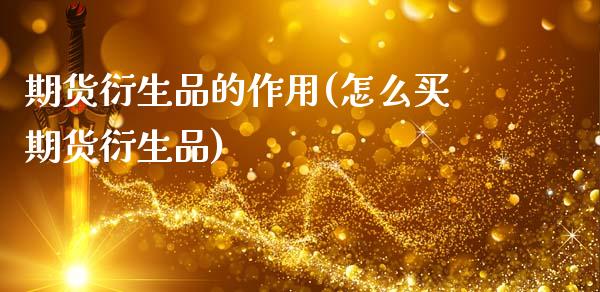 期货衍生品的作用(怎么买期货衍生品)_https://www.gzshoujun.com_期货品种_第1张