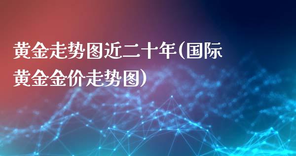 黄金走势图近二十年(国际黄金金价走势图)_https://www.gzshoujun.com_期货知识_第1张