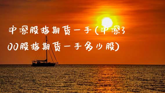 沪深股指期货一手(沪深300股指期货一手多少股)_https://www.gzshoujun.com_期货行情_第1张
