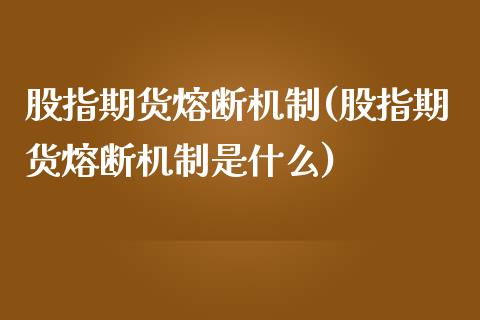 股指期货熔断机制(股指期货熔断机制是什么)_https://www.gzshoujun.com_原油期货_第1张
