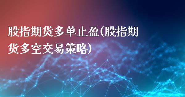股指期货多单止盈(股指期货多空交易策略)_https://www.gzshoujun.com_期货品种_第1张