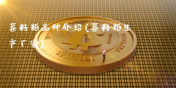 菜籽粕品种介绍(菜籽粕生产厂家)_https://www.gzshoujun.com_原油期货_第1张
